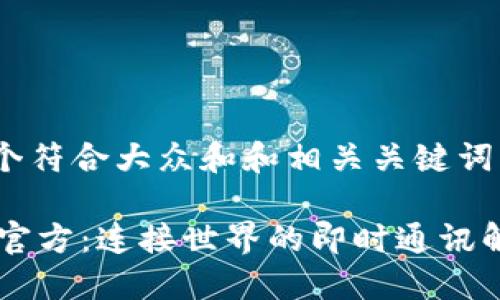 思考一个符合大众和和相关关键词
IM平台官方:连接世界的即时通讯解决方案