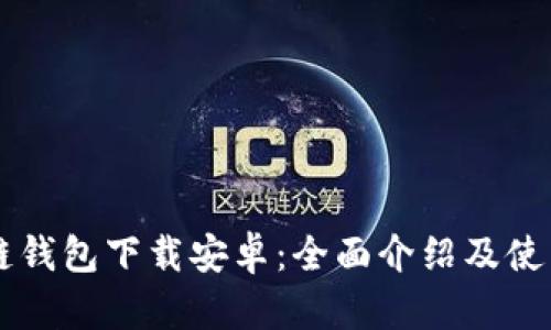 区块链钱包下载安卓:全面介绍及使用指南
