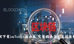 如何下载imToken国内版：完整指南与常见问题解答