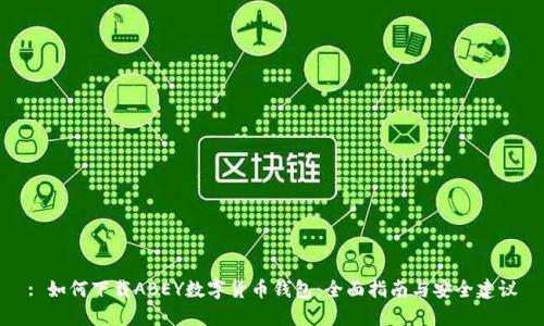 : 如何下载ABEY数字货币钱包：全面指南与安全建议