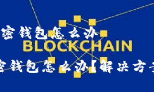 推特 暂停加密钱包怎么办
推特暂停加密钱包怎么办?解决方案与应对策略