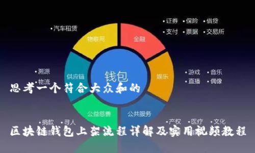 思考一个符合大众和的
区块链钱包上架流程详解及实用视频教程