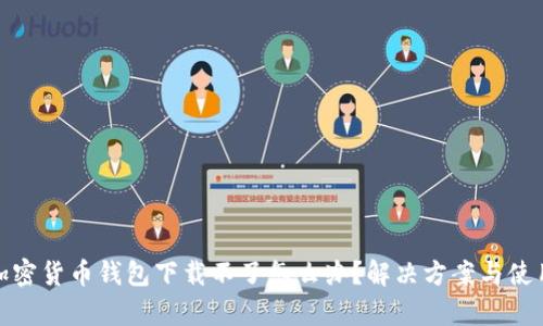 安卓加密货币钱包下载不了怎么办?解决方案与使用技巧
