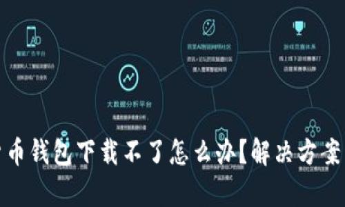 安卓加密货币钱包下载不了怎么办?解决方案与使用技巧