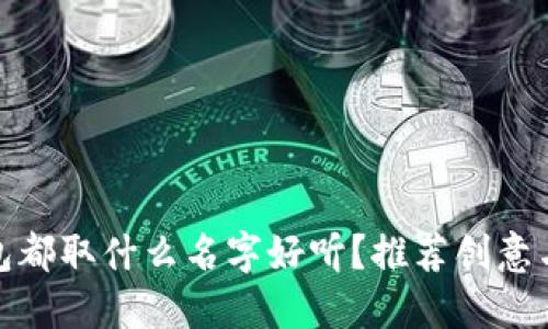 : 数字钱包都取什么名字好听?推荐创意与选名技巧