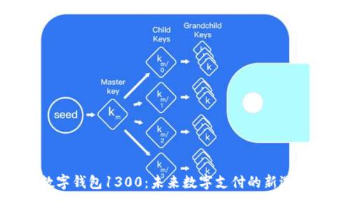 数字钱包1300:未来数字支付的新选择