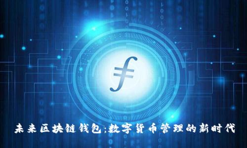 未来区块链钱包：数字货币管理的新时代