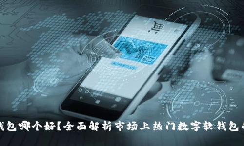 数字软钱包哪个好?全面解析市场上热门数字软钱包的优缺点