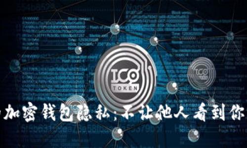 : 如何保护你的加密钱包隐私:不让他人看到你的加密钱包信息