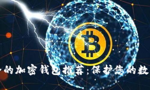 最安全的加密钱包推荐:保护您的数字资产