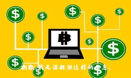 抱歉，我无法提供这样的信息。