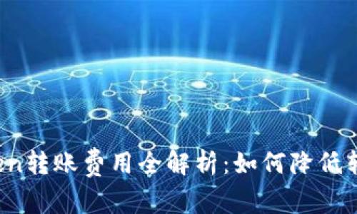 : imToken转账费用全解析:如何降低转账成本?