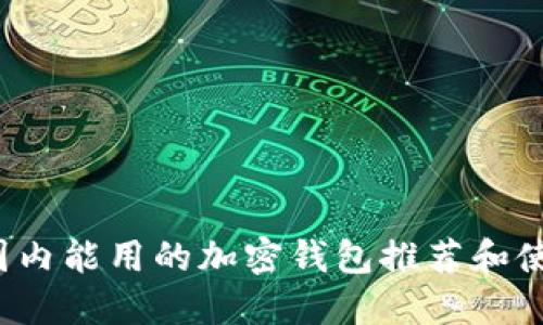现在国内能用的加密钱包推荐和使用指南