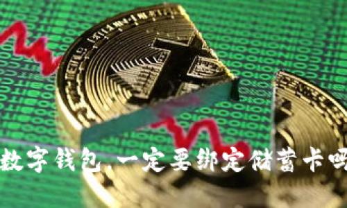 数字钱包,一定要绑定储蓄卡吗?