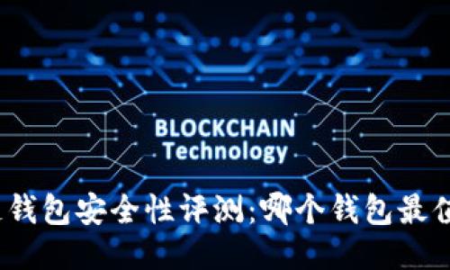: 区块链钱包安全性评测:哪个钱包最值得信赖?