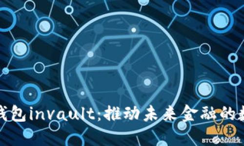 企业数字钱包invault:推动未来金融的数字化转型