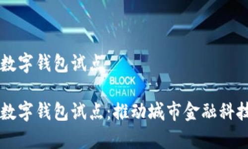 青岛数字钱包试点
青岛数字钱包试点:推动城市金融科技创新