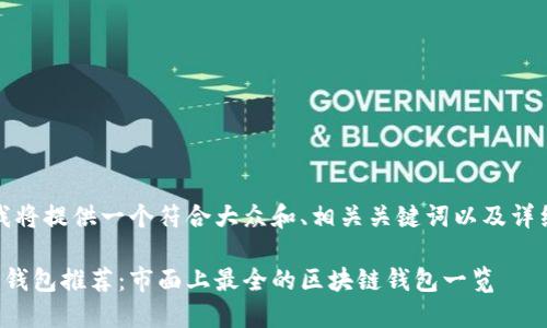 在此,我将提供一个符合大众和、相关关键词以及详细内容。
区块链钱包推荐:市面上最全的区块链钱包一览