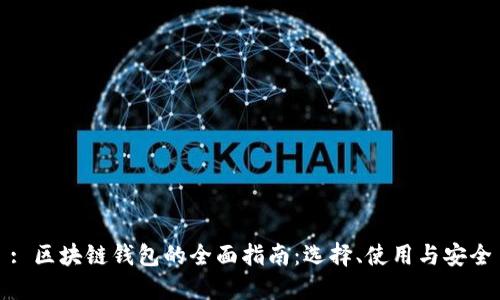 : 区块链钱包的全面指南:选择、使用与安全
