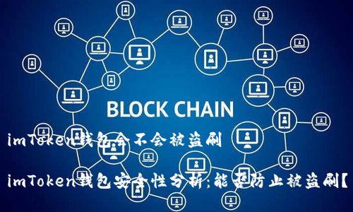imToken钱包会不会被盗刷
imToken钱包安全性分析:能否防止被盗刷?