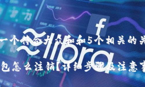 思考一个符合大众和和5个相关的关键词
IM钱包怎么注销?详细步骤及注意事项