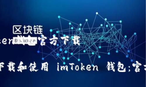 imtoken钱包官方下载

如何下载和使用 imToken 钱包：官方指南
