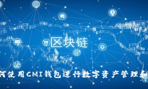 如何使用CMI钱包进行数字资产管理和交易