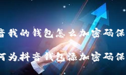 抖音我的钱包怎么加密码保护
如何为抖音钱包添加密码保护?
