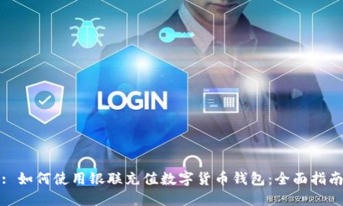 : 如何使用银联充值数字货币钱包:全面指南