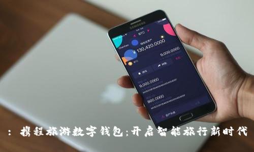 : 携程旅游数字钱包:开启智能旅行新时代