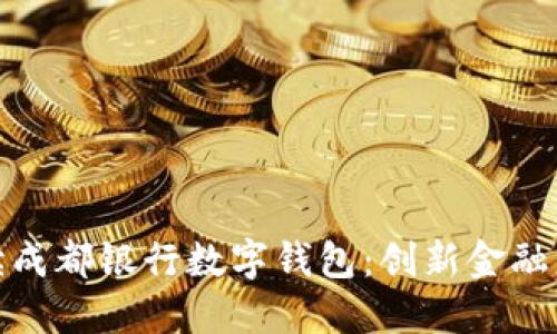 : 全面解读成都银行数字钱包:创新金融服务的未来