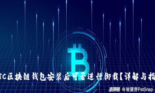 GTC区块链钱包安装后可否进行御载？详解与指南