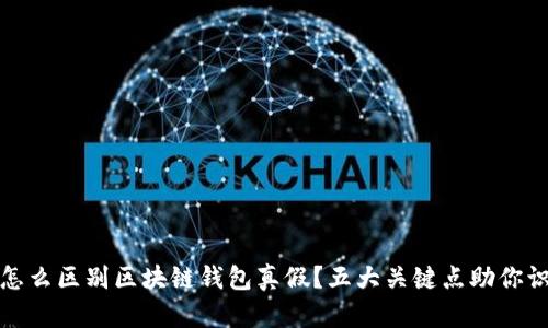 : 怎么区别区块链钱包真假?五大关键点助你识别