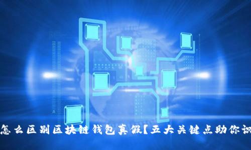 : 怎么区别区块链钱包真假?五大关键点助你识别