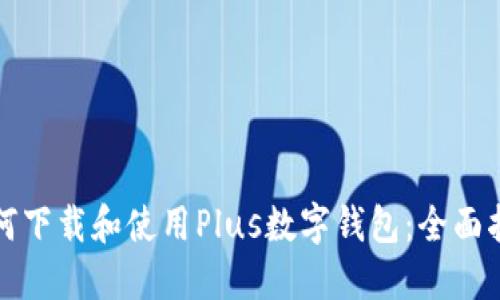 如何下载和使用Plus数字钱包:全面指南