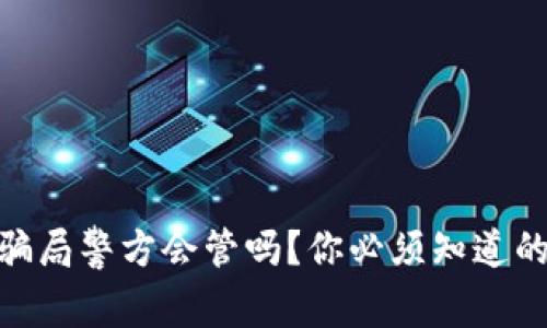 数字钱包骗局警方会管吗?你必须知道的应对措施