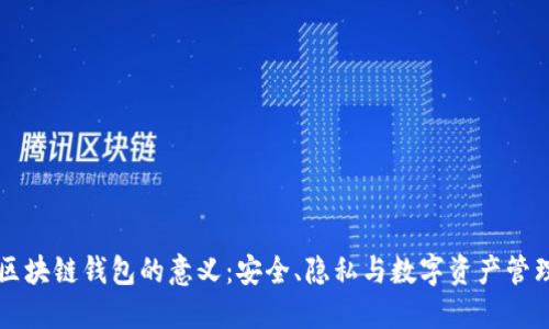 区块链钱包的意义:安全、隐私与数字资产管理