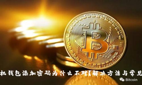 : 苹果手机钱包添加密码为什么不对?解决方法与常见问题解析
