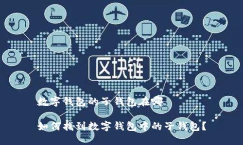 数字钱包的子钱包在哪
如何找到数字钱包中的子钱包?