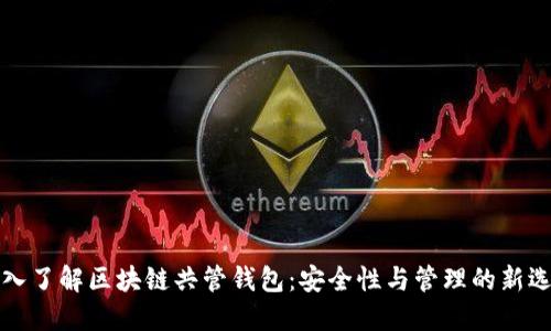 深入了解区块链共管钱包:安全性与管理的新选择