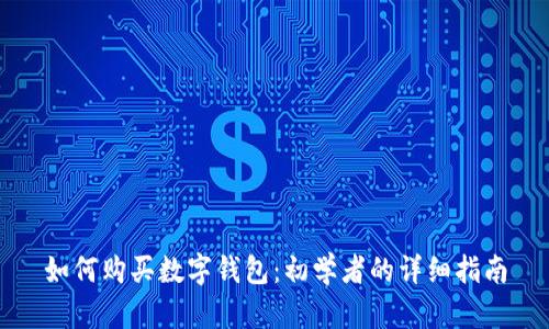 如何购买数字钱包：初学者的详细指南