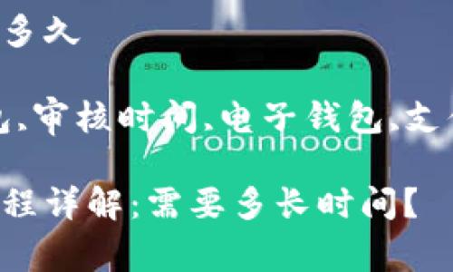 数字钱包审核得多久

关键词：数字钱包,审核时间,电子钱包,支付应用,审核流程

数字钱包审核过程详解：需要多长时间？
