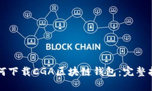 如何下载CGA区块链钱包:完整指南