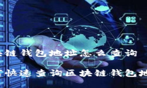 区块链钱包地址怎么查询

如何快速查询区块链钱包地址?