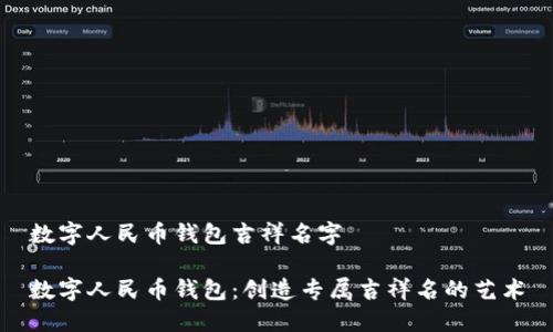 数字人民币钱包吉祥名字

数字人民币钱包：创造专属吉祥名的艺术