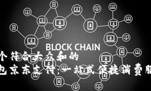 思考一个符合大众和的
数字钱包京东支付:一站式便捷消费服务解析