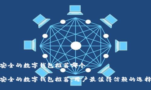 安全的数字钱包推荐哪个
安全的数字钱包推荐:用户最值得信赖的选择