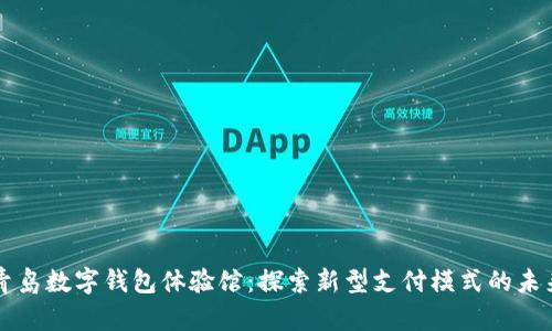 青岛数字钱包体验馆:探索新型支付模式的未来