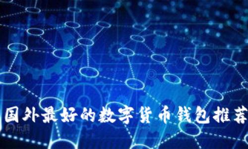 国外最好的数字货币钱包推荐