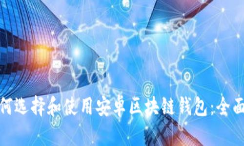 : 如何选择和使用安卓区块链钱包:全面指南